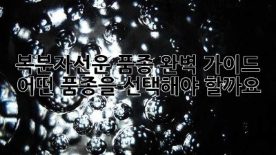 복분자선운 품종 완벽 가이드: 어떤 품종을 선택해야 할까요?